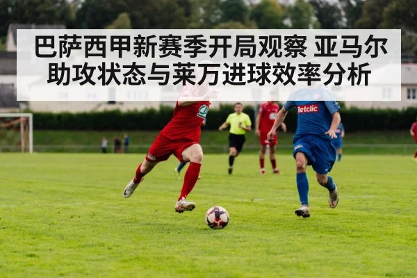 巴萨西甲新赛季开局观察 亚马尔助攻状态与莱万进球效率分析 - hth